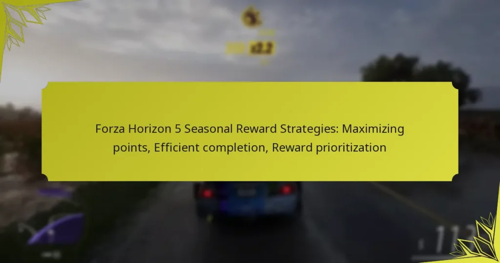 Forza Horizon 5 Seasonal Reward Strategies: Maximizing points, Efficient completion, Reward prioritization