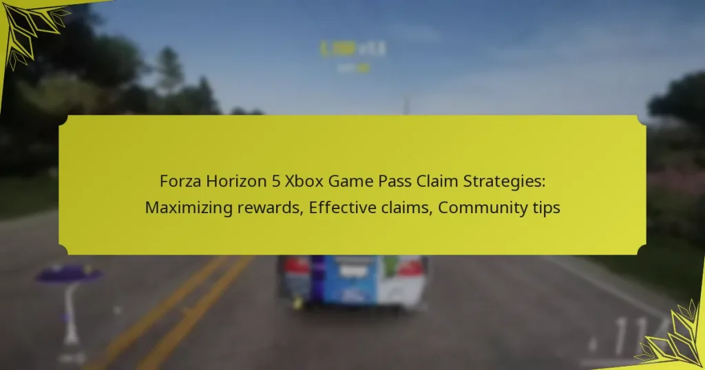 Forza Horizon 5 Xbox Game Pass Claim Strategies: Maximizing rewards, Effective claims, Community tips