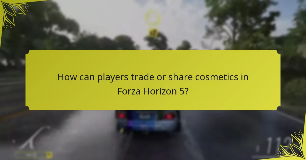 How can players trade or share cosmetics in Forza Horizon 5?