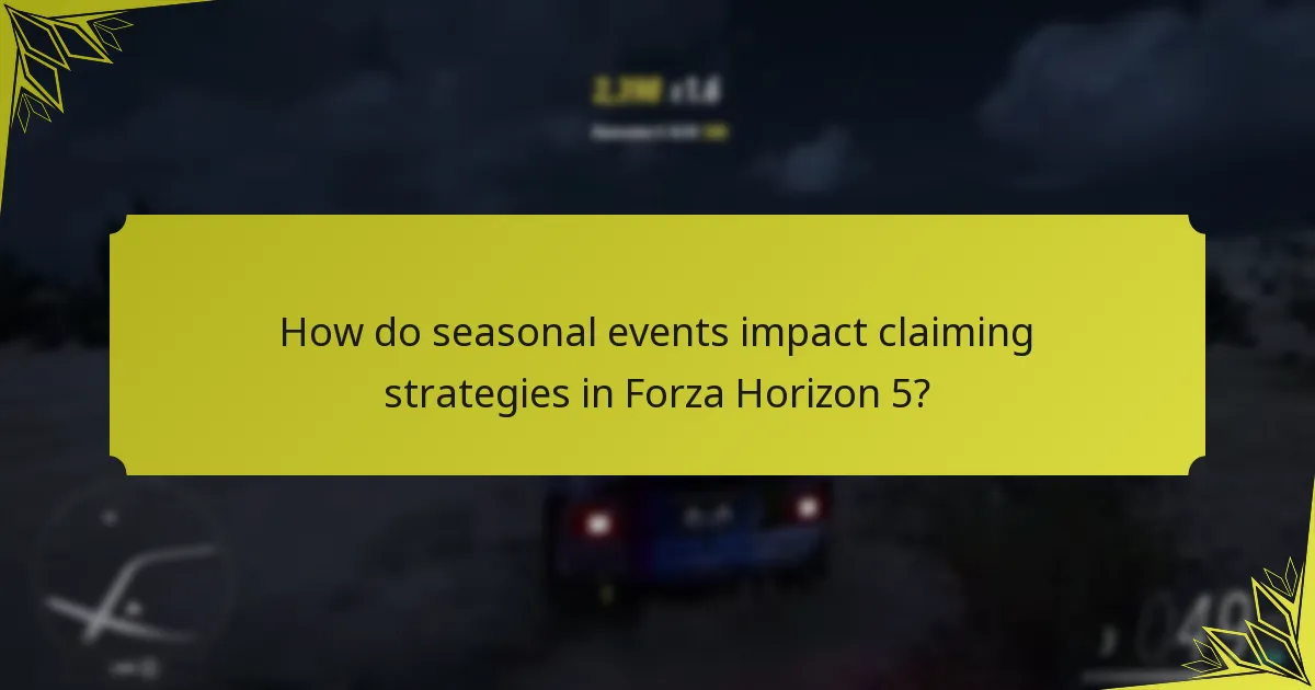 How do seasonal events impact claiming strategies in Forza Horizon 5?