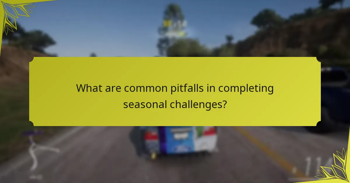 What are common pitfalls in completing seasonal challenges?